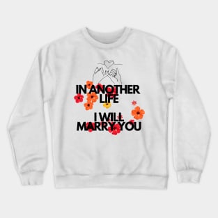 IN ANOTHER LIFE I WILL MARRY YOU Crewneck Sweatshirt